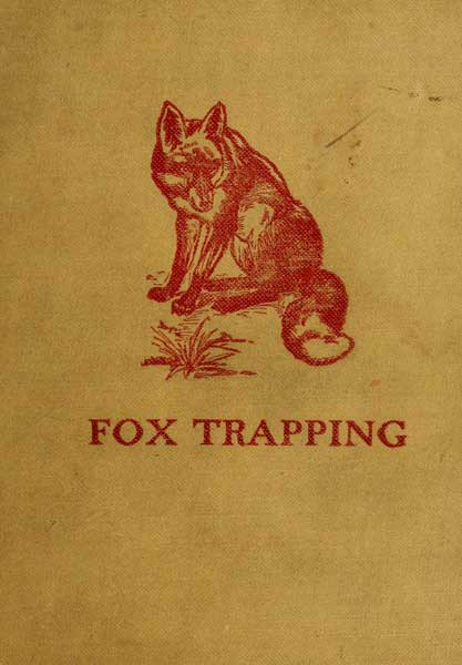 Fox Trapping: A Book of Instruction Telling How to Trap, Snare, Poison and Shoot: A Valuable Book for Trappers