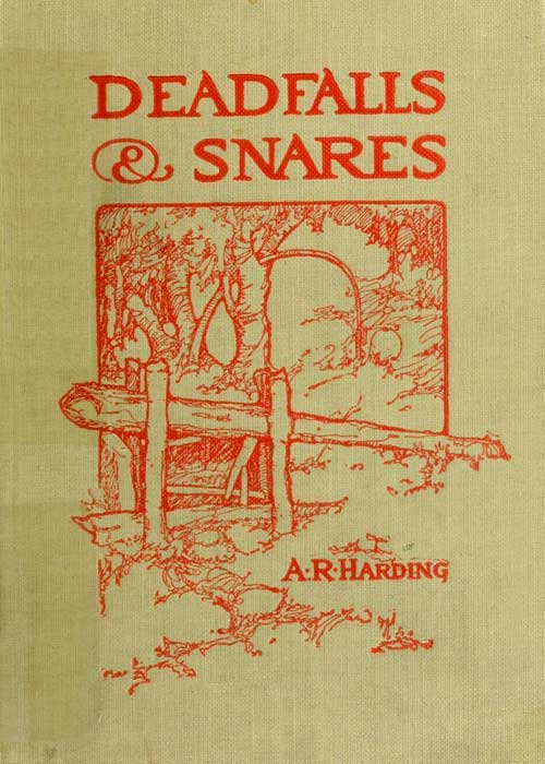 Deadfalls and Snares: A Book of Instruction for Trappers About These and Other Home-Made Traps