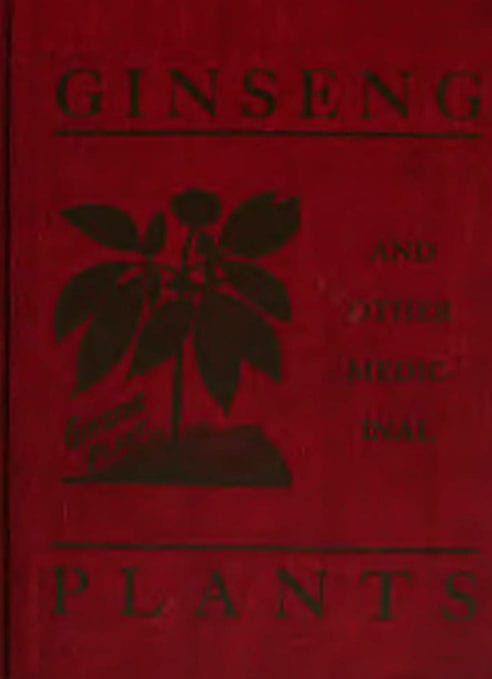 Ginseng and Other Medicinal Plants: A Book of Valuable Information for Growers as Well as Collectors of Medicinal Roots, Barks, Leaves, Etc.