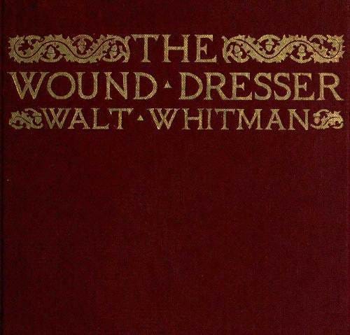The Wound Dresser: A Series of Letters Written from the Hospitals in Washington During the War of the Rebellion