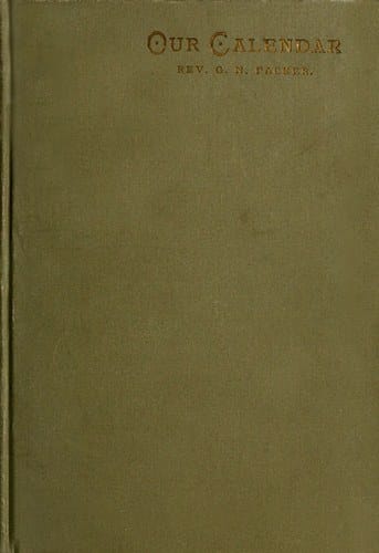 Our Calendar: The Julian Calendar and Its Errors. How Corrected by the Gregorian. Rules for Finding the Dominical Letter, and the Day of the Week of Any Event from the Days of Julius Caesar 46 B.c. to the Year of Our Lord Four Thousand; A New and Easy Method of Fixing the Date of Easter. Hebrew Calendar; Showing the Correspondence in the Date of Events Recorded in the Bible with Our Present Gregorian Calendar. Illustrated by Valuable Tables and Charts.