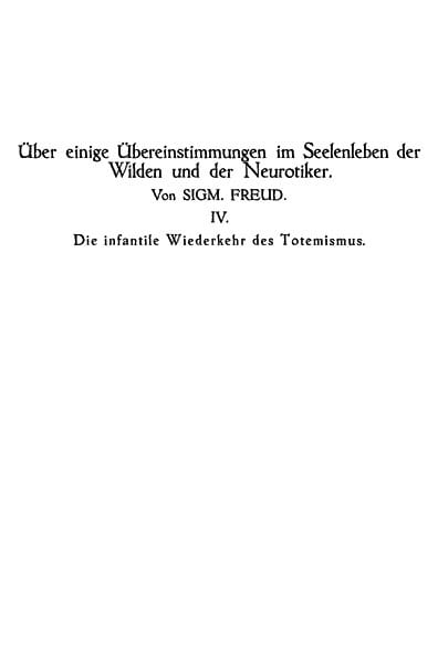 Die Infantile Wiederkehr Des Totemismusüber Einige Übereinstimmungen Im Seelenleben Der Wildenund Der Neurotiker IV