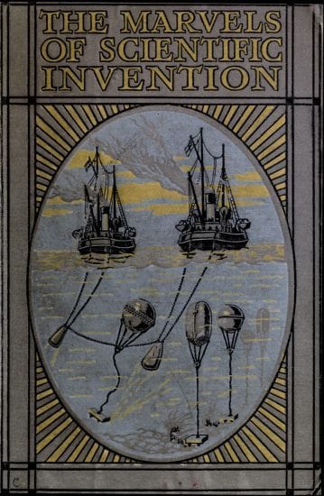 Marvels of Scientific Invention: An Interesting Account in Non-Technical Language of the Invention of Guns, Torpedoes, Submarine Mines, Up-To-Date Smelting, Freezing, Colour Photography, and Many Other Recent Discoveries of Science