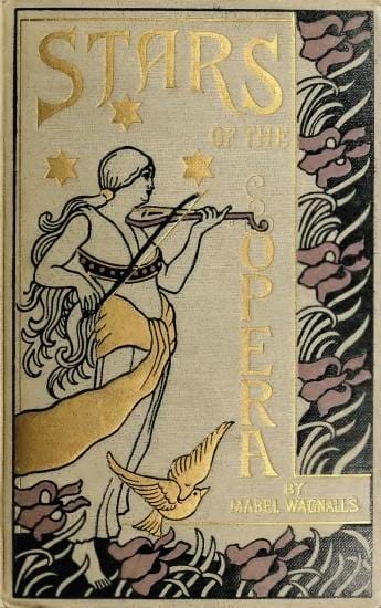 Stars of the Opera: A Description of Operas & a Series of Personal Interviews with Marcela Sembrich, Emma Eames, Emma Calvé, Lillian Nordica, Lilli Lehmann, Geraldine Farrar & Nellie Melba