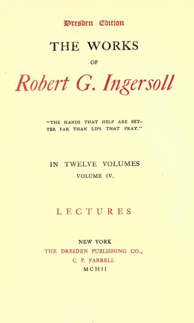 The Works of Robert G. Ingersoll, Vol. 04 (of 12)dresden Edition—lectures