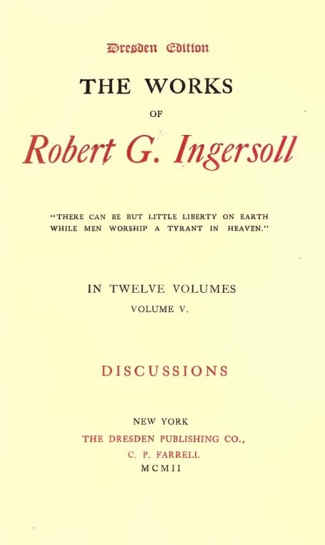 The Works of Robert G. Ingersoll, Vol. 05 (of 12)dresden Edition—discussions