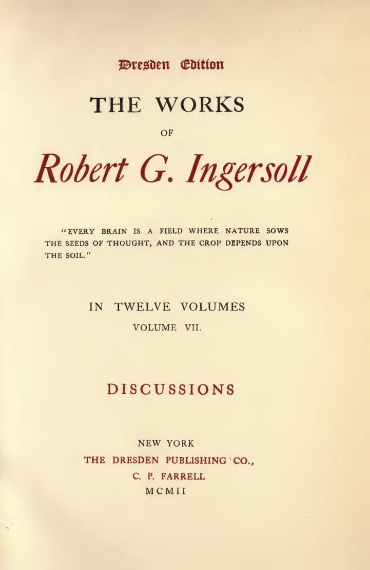 The Works of Robert G. Ingersoll, Vol. 07 (of 12)dresden Edition—discussions