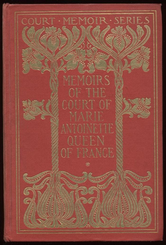 Memoirs of the Court of Marie Antoinette, Queen of France, Complete: Being the Historic Memoirs of Madam Campan, First Lady in Waiting to the Queen
