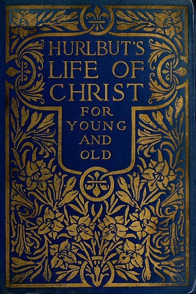 Hurlbut's Life of Christ for Young and Old: A Complete Life of Christ Written in Simple Language, Based on the Gospel Narrative