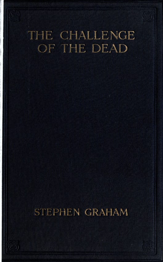 The Challenge of the Dead: A Vision of the War and the Life of the Common Soldier in France, Seen Two Years Afterwards Between August and November, 1920