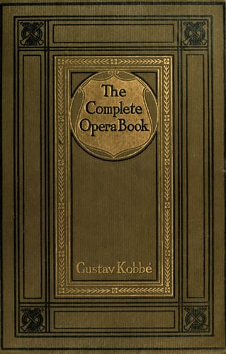 The Complete Opera Book: The Stories of the Operas, Together with 400 of the Leading Airs and Motives in Musical Notation