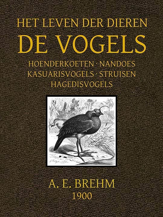 Het Leven Der Dieren: Deel 2, Hoofdstuk 11 Tot 14: Hoenderkoeten; Nandoes; Kasuarisvogels; Struisen; Hagedisvogels
