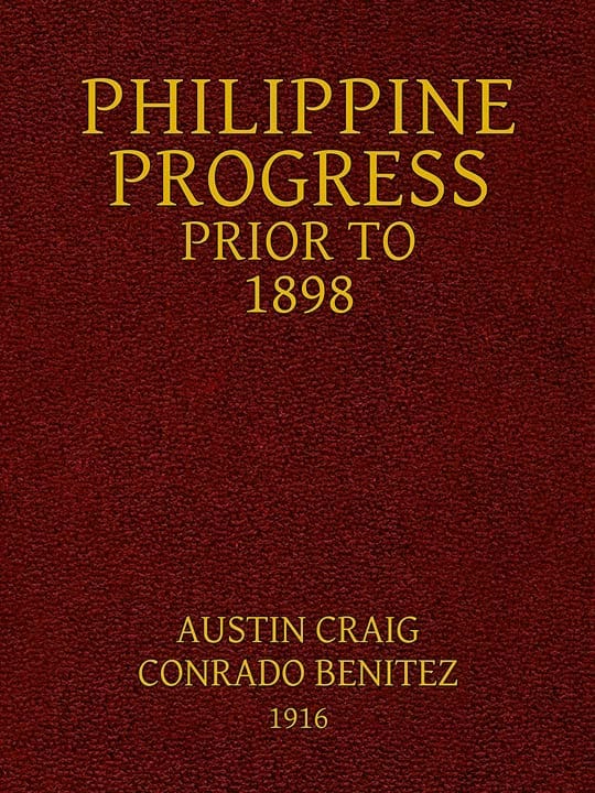 Philippine Progress Prior to 1898: A Source Book of Philippine History to Supply a Fairer View of Filipino Participation and Supplement the Defective Spanish Accounts