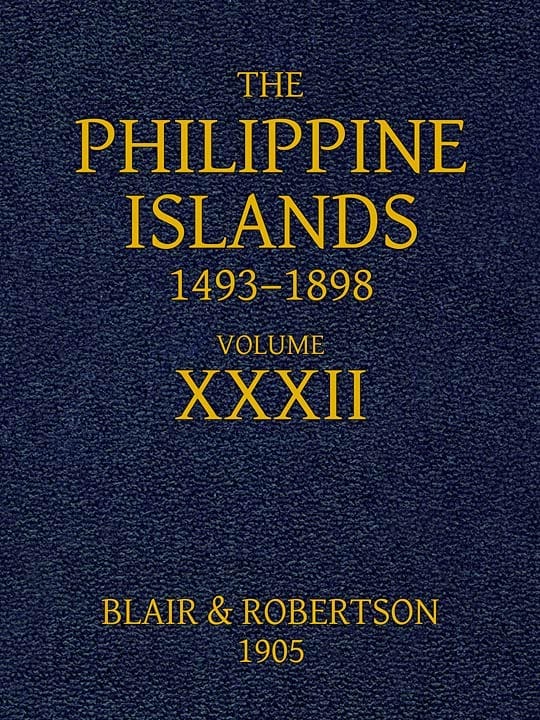The Philippine Islands, 1493-1898: Volume 32, 1640explorations by Early Navigators, Descriptions of the Islands and Their Peoples, Their History and Records of the Catholic Missions, as Related in Contemporaneous Books and Manuscripts, Showing the Political, Economic, Commercial and Religious Conditions of Those Islands from Their Earliest Relations with European Nations to the Close of the Nineteenth Century.
