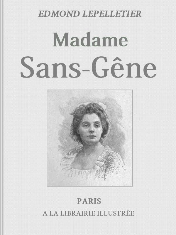 Madame Sans-Gêne, Tome 1roman Tiré De La Pièce De Mm. Victorien Sardou Et Émile Moreau