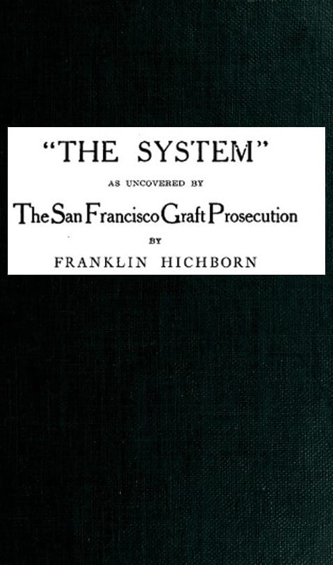The System," as Uncovered by the San Francisco Graft Prosecution