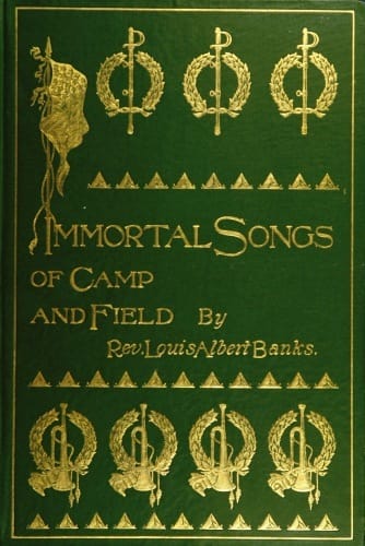 Immortal Songs of Camp and Field: The Story of Their Inspiration Together with Striking Anecdotes Connected with Their History