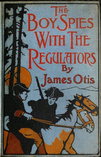 The Boy Spies with the Regulators: The Story of How the Boys Assisted the Carolina Patriots to Drive the British from That State