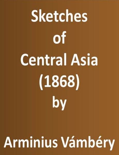 Sketches of Central Asia (1868)additional Chapters on My Travels, Adventures, and on the Ethnology of Central Asia