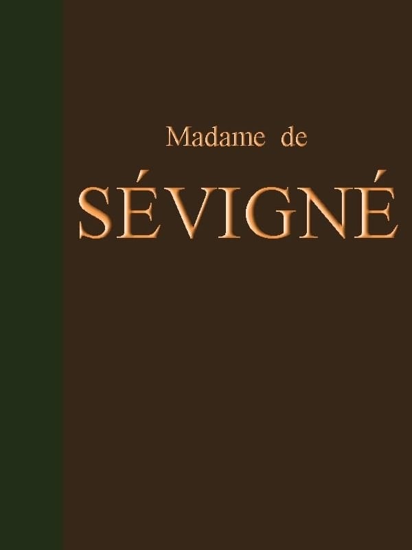 Lettres De Madame De Sévignéprécédées D'une Notice Sur Sa Vie Et Du Traité Sur Le Style Épistolaire De Madame De Sévigné