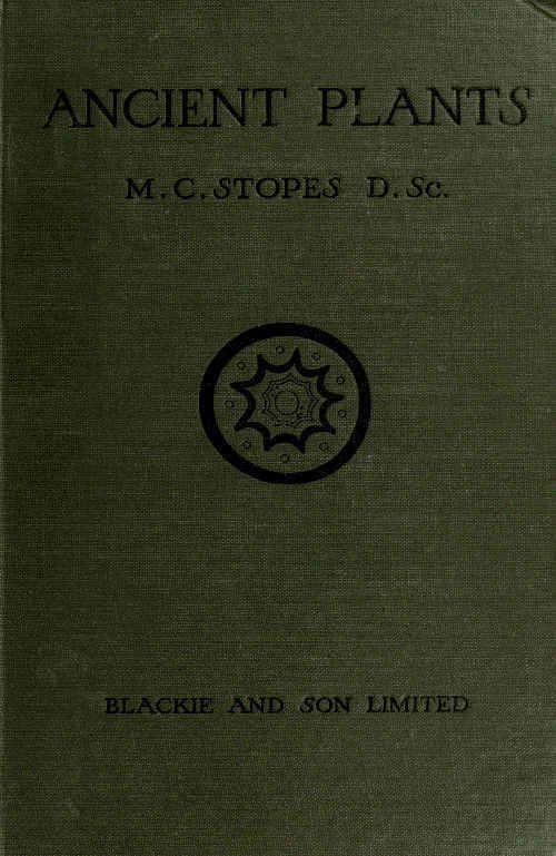 Ancient Plants: Being a Simple Account of the Past Vegetation of the Earth and of the Recent Important Discoveries Made in This Realm of Nature