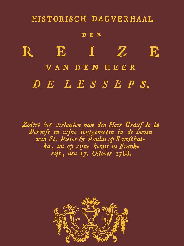 Historisch Dagverhaal Der Reize Van Den Heer De Lessepszedert Het Verlaten Van Den Heer Graaf De La Perouse En Zyne Togtgenooten in De Haven Van St. Pieter & Paulus Op Kamchatka, Enz.