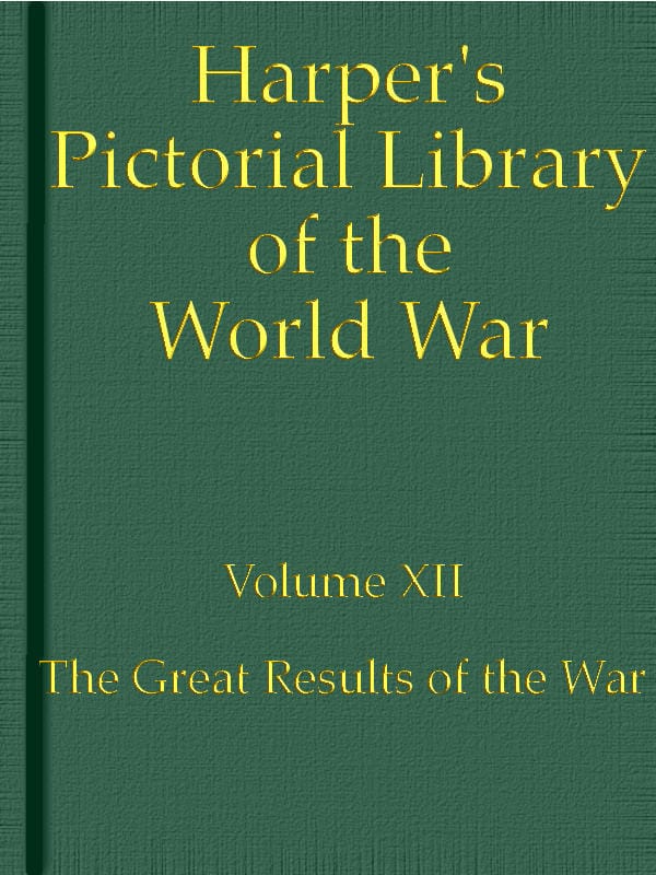 Harper's Pictorial Library of the World War, Volume XII: The Great Results of the War