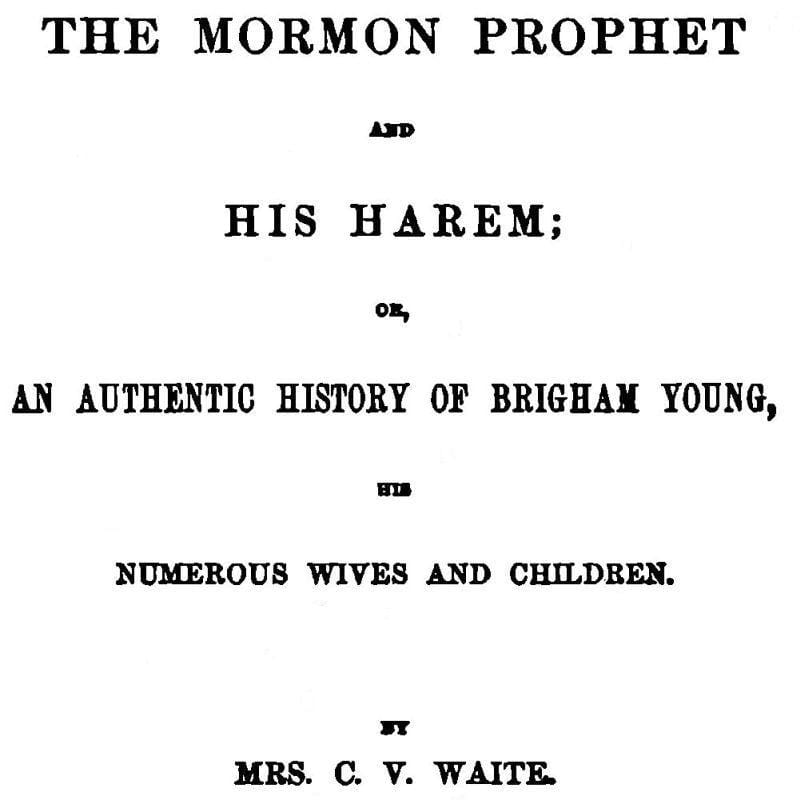 The Mormon Prophet and His Haremor, an Authentic History of Brigham Young, His Numerous Wives and Children