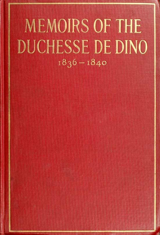 Memoirs of the Duchesse De Dino (afterwards Duchesse De Talleyrand Et De Sagan), 1836-1840
