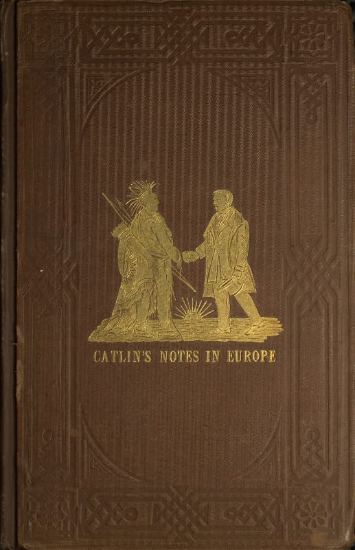 Adventures of the Ojibbeway and Ioway Indians in England, France, and Belgium; Vol. 2 (of 2)being Notes of Eight Years' Travels and Residence in Europe with His North American Indian Collection