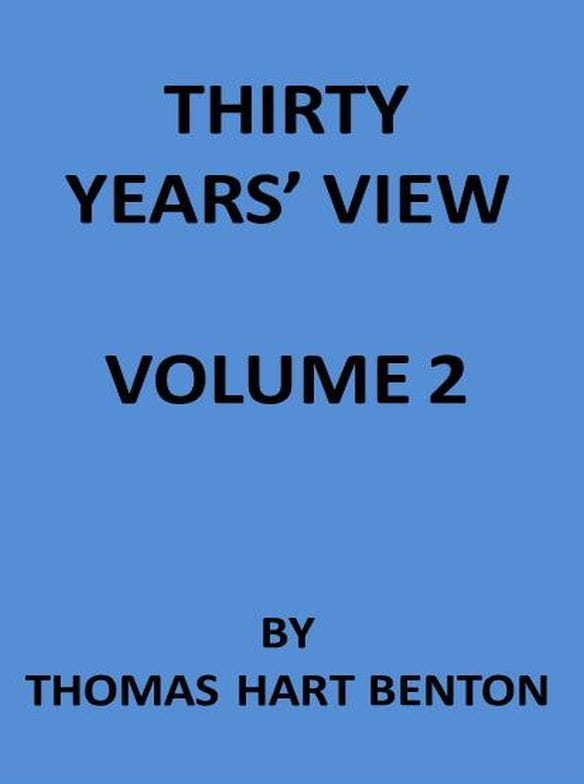 Thirty Years' View (vol. 2 of 2)or, a History of the Working of the American Government for Thirty Years, from 1820 to 1850