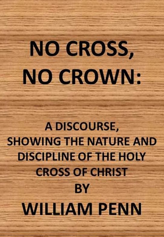 No Cross, No Crown: A Discourse Shewing the Nature and Discipline of the Holy Cross of Christ