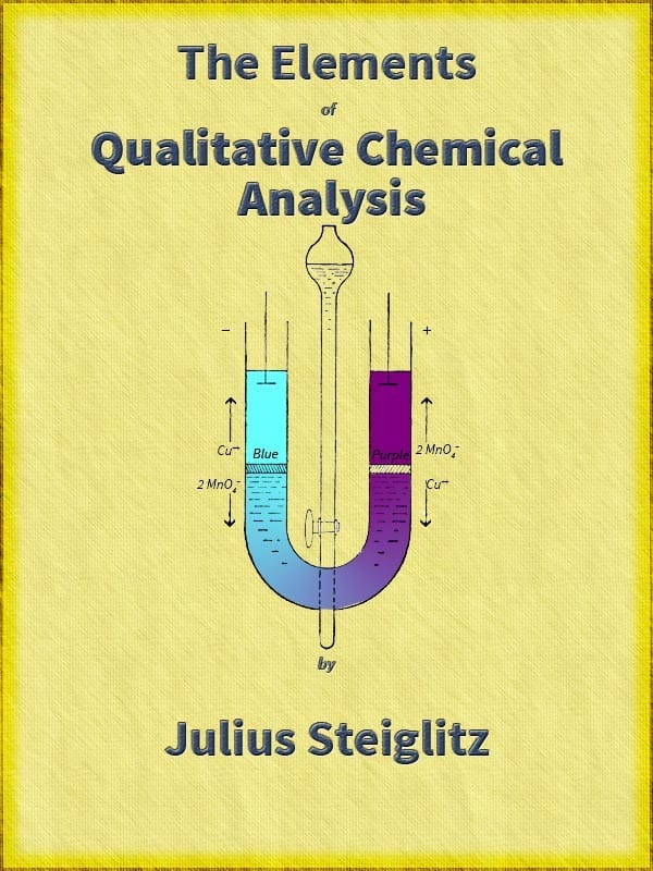 The Elements of Qualitative Chemical Analysis, Vol. 1, Parts 1 and 2.with Special Consideration of the Application of the Laws of Equilibrium and of the Modern Theories of Solution.