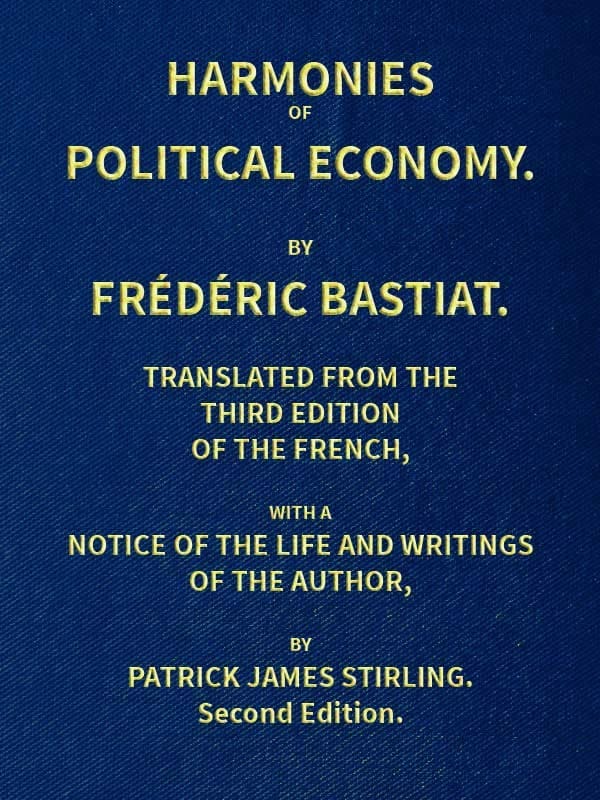 Harmonies of Political Economy: Translated from the Third French Edition, with a Notice of the Life and Writings of the Author