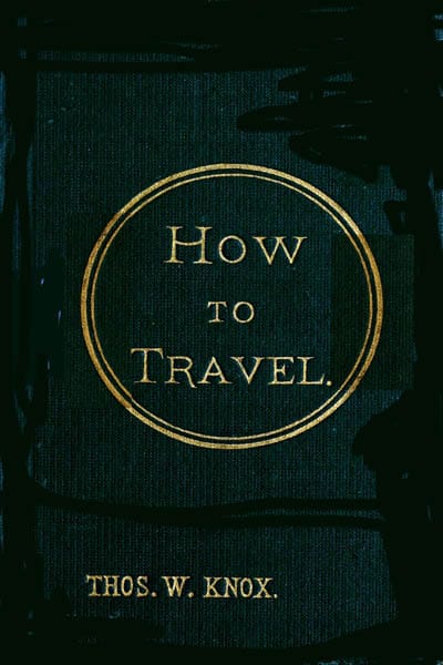 How to Travelhints, Advice, and Suggestions to Travelers by Land and Sea All Over the Globe.