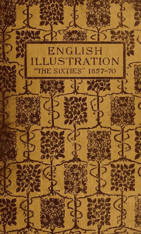 English Illustration 'The Sixties': 1855-70with Numerous Illustrations by Ford Madox Brown: A. Boyd Houghton: Arthur Hughes: Charles Keene: M. J. Lawless: Lord Leighton, P.r.a.: Sir J. E. Millais, P.r.a.: G. Du Maurier: J. W. North, R.a.: G. J. Pinwell: Dante Gabriel Rossetti: W. Small: Frederick Sandys: J. Mcneill Whistler: Frederick Walker, A.r.a.: And Others