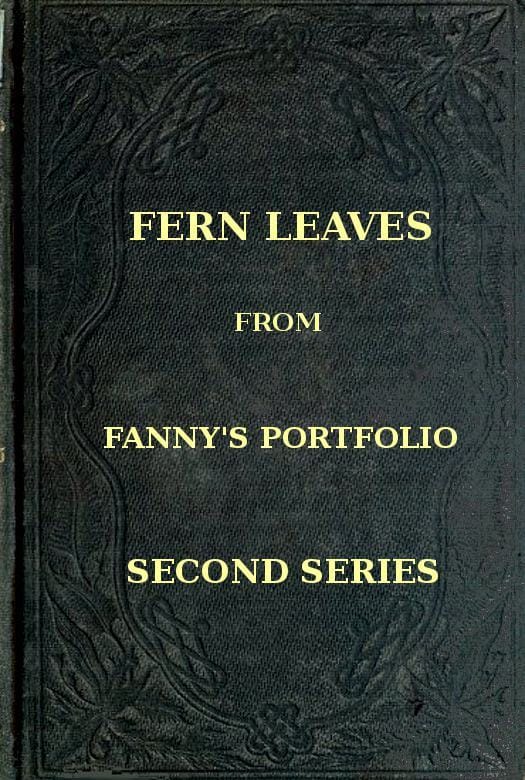 Fern Leaves from Fanny's Port-Folio. Second Series