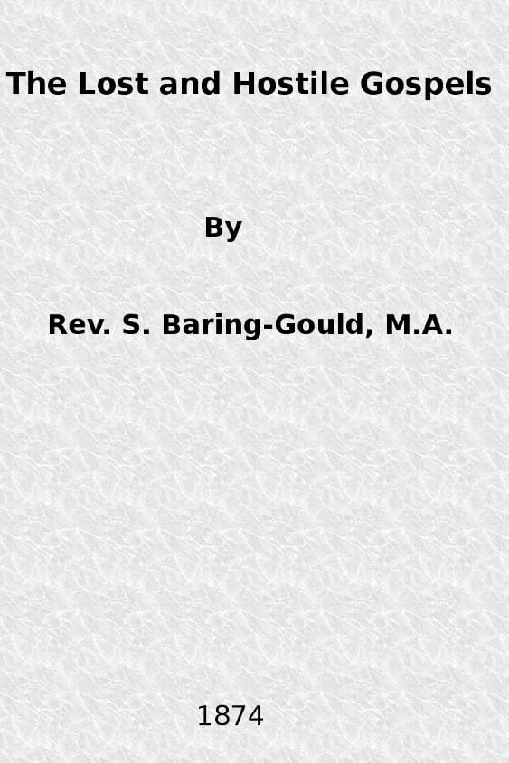 The Lost and Hostile Gospels: An Essay on the Toledoth Jeschu, and the Petrine and Pauline Gospels of the First Three Centuries of Which Fragments Remain