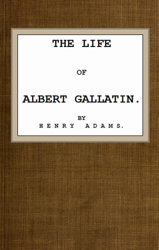 The Life of Albert Gallatin