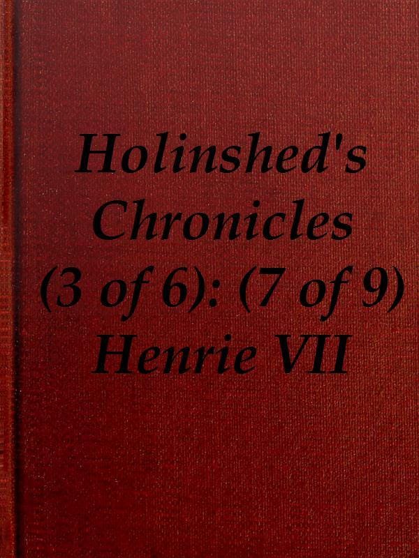 Chronicles of England, Scotland and Ireland (3 of 6): England (7 of 9)henrie the Seauenth, Sonne to Edmund Earle of Richmond, Which Edmund Was Brother by the Moothers Side to Henrie the Sixt