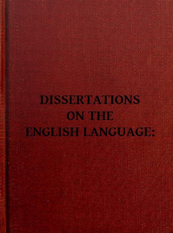 Dissertations on the English Language, with Notes, Historical and Critical;to Which Is Added, by Way of Appendix, an Essay on a Reformed Mode of Spelling, with Dr. Franklin's Arguments on That Subject