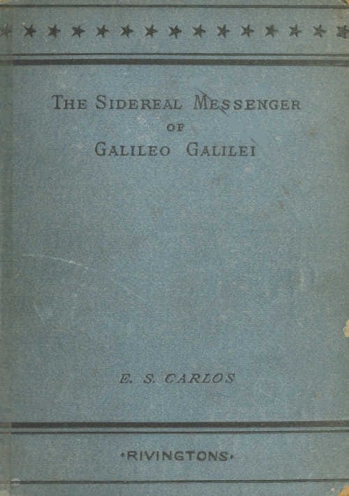 The Sidereal Messenger of Galileo Galilei: And a Part of the Preface to Kepler's Dioptrics Containing the Original Account of Galileo's Astronomical Discoveries