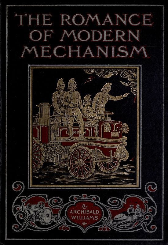 The Romance of Modern Mechanism: With Interesting Descriptions in Non-Technical Language of Wonderful Machinery and Mechanical Devices and Marvellously Delicate Scientific Instruments