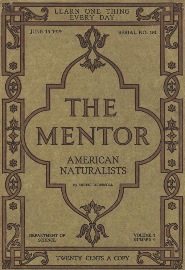 The Mentor: American Naturalists, Vol. 7, Num. 9, Serial No. 181, June 15, 1919