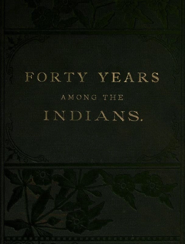 Forty Years Among the Indians: A True Yet Thrilling Narrative of the Author's Experiences Among the Natives