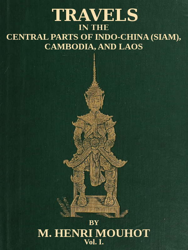 Travels in the Central Parts of Indo-China (siam), Cambodia, and Laos (vol. 1 of 2)during the Years 1858, 1859, and 1860