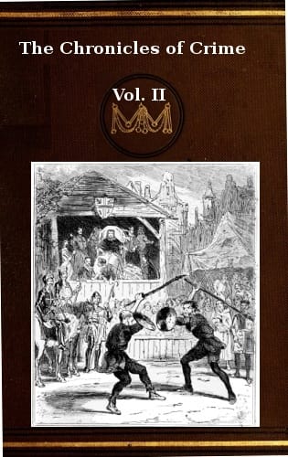 The Chronicles of Crime or the New Newgate Calendar. V. 2/2being a Series of Memoirs and Anecdotes of Notorious Characters Who Have Outraged the Laws of Great Britain from the Earliest Period to 1841