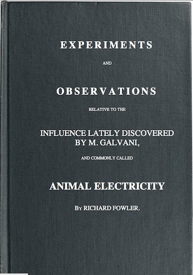 Experiments and Observations Relative to the Influence Lately Discovered by M. Galvani and Commonly Called Animal Electricity