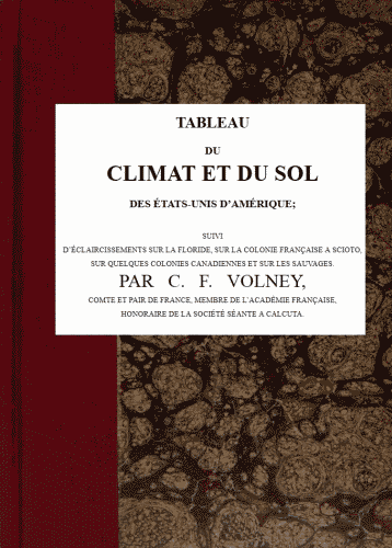 Tableau Du Climat Et Du Sol Des États-Unis D'amériquesuivi D'éclaircissemens Sur La Floride, Sur La Colonie Française Au Scioto, Sur Quelques Colonies Canadiennes, Et Sur Les Sauvages