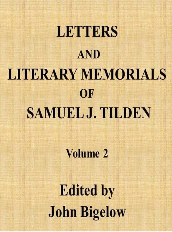 Letters and Literary Memorials of Samuel J. Tilden, V. 2